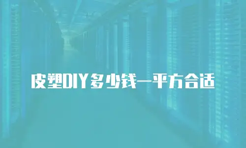 皮塑DIY多少钱一平方合适