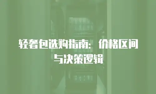轻奢包选购指南：价格区间与决策逻辑