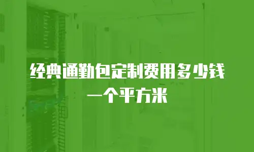 经典通勤包定制费用多少钱一个平方米