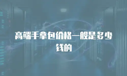 高端手拿包价格一般是多少钱的