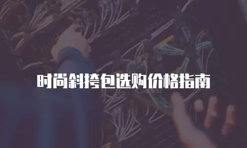 时尚斜挎包选购价格指南