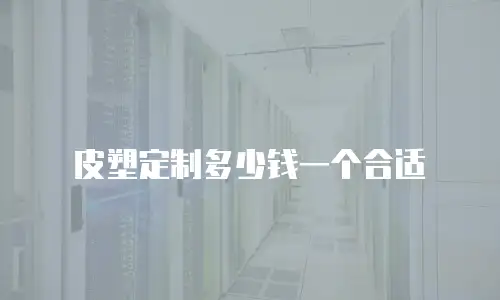 皮塑定制多少钱一个合适