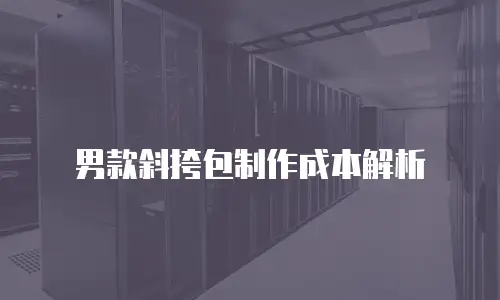 男款斜挎包制作成本解析