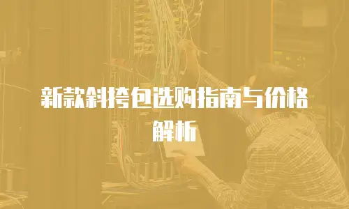 新款斜挎包选购指南与价格解析