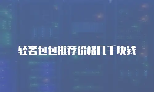 轻奢包包推荐价格几千块钱