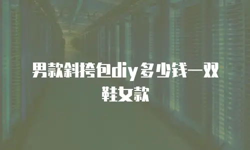 男款斜挎包diy多少钱一双鞋女款