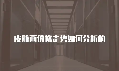 皮雕画价格走势如何分析的