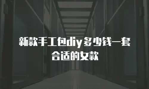 新款手工包diy多少钱一套合适的女款