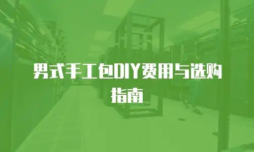 男式手工包DIY费用与选购指南