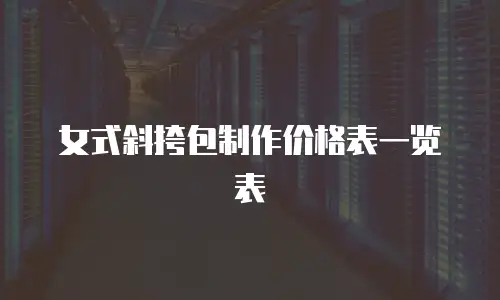 女式斜挎包制作价格表一览表