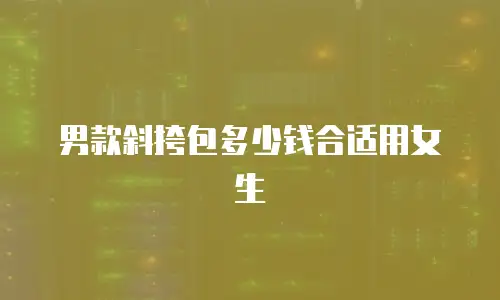 男款斜挎包多少钱合适用女生
