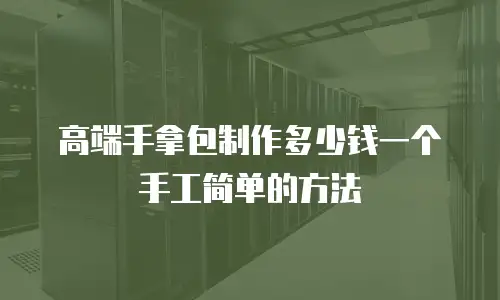 高端手拿包制作多少钱一个手工简单的方法