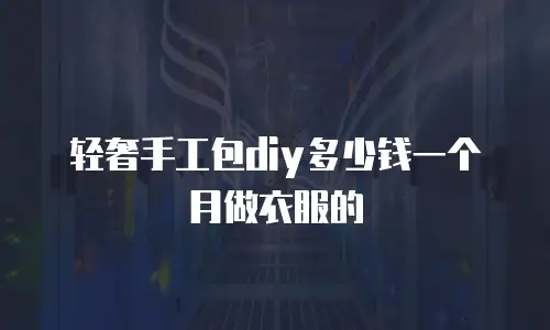 轻奢手工包diy多少钱一个月做衣服的
