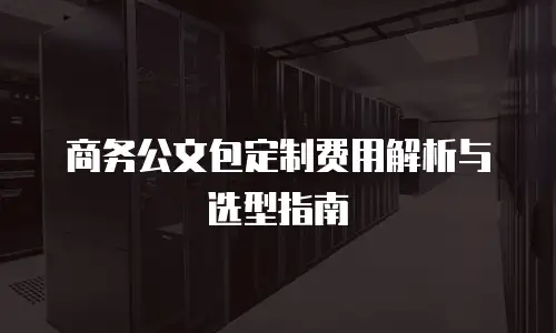 商务公文包定制费用解析与选型指南
