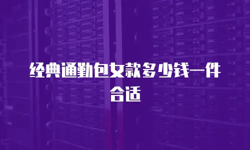 经典通勤包女款多少钱一件合适