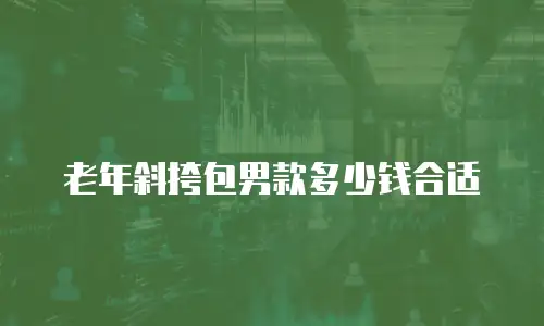 老年斜挎包男款多少钱合适