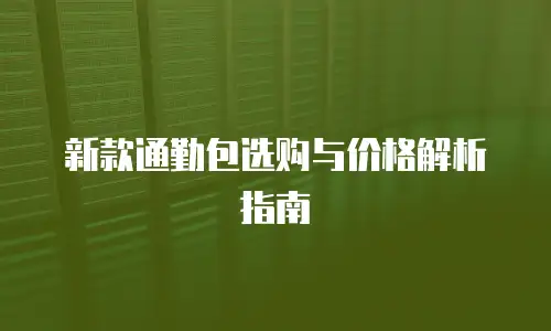 新款通勤包选购与价格解析指南