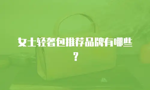 女士轻奢包推荐品牌有哪些？