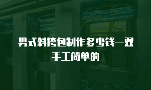 男式斜挎包制作多少钱一双手工简单的