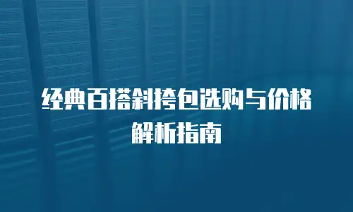 经典百搭斜挎包选购与价格解析指南