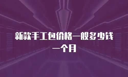 新款手工包价格一般多少钱一个月