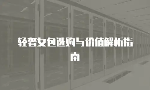 轻奢女包选购与价值解析指南
