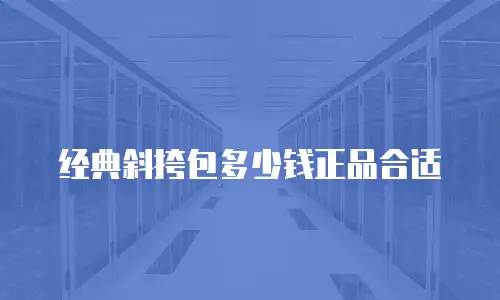 经典斜挎包多少钱正品合适
