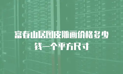 富春山居图皮雕画价格多少钱一个平方尺寸