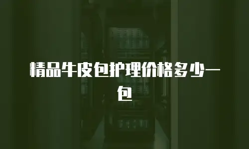 精品牛皮包护理价格多少一包