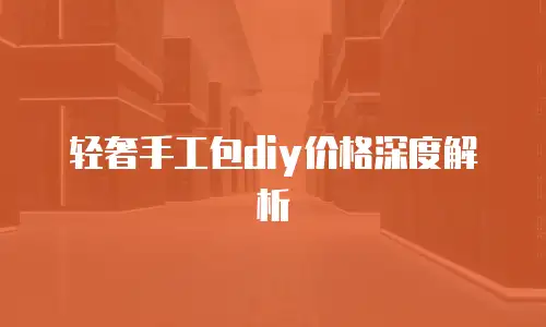 轻奢手工包diy价格深度解析