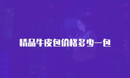 精品牛皮包价格多少一包