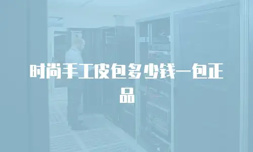 时尚手工皮包多少钱一包正品