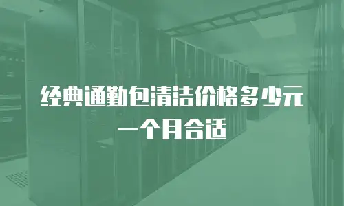 经典通勤包清洁价格多少元一个月合适