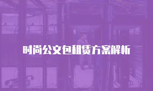 时尚公文包租赁方案解析