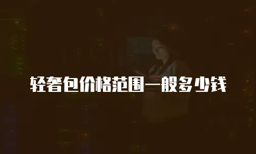 轻奢包价格范围一般多少钱