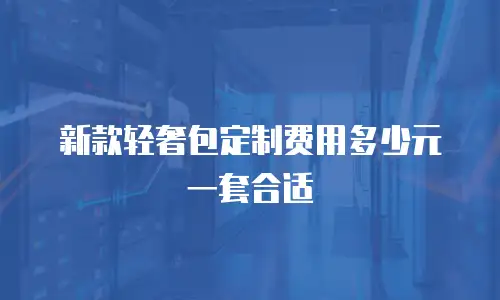 新款轻奢包定制费用多少元一套合适