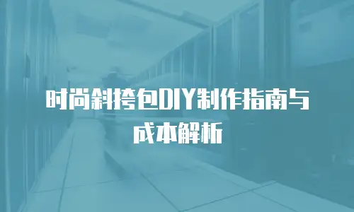 时尚斜挎包DIY制作指南与成本解析