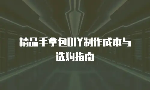 精品手拿包DIY制作成本与选购指南