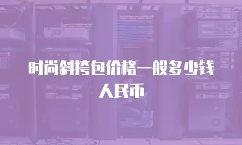 时尚斜挎包价格一般多少钱人民币