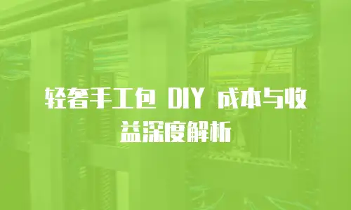 轻奢手工包 DIY 成本与收益深度解析