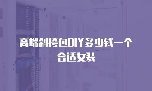 高端斜挎包DIY多少钱一个合适女装