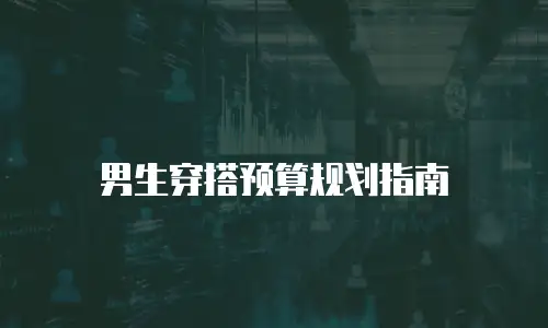 男生穿搭预算规划指南