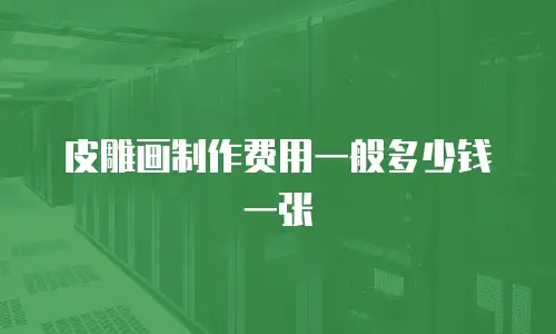 皮雕画制作费用一般多少钱一张