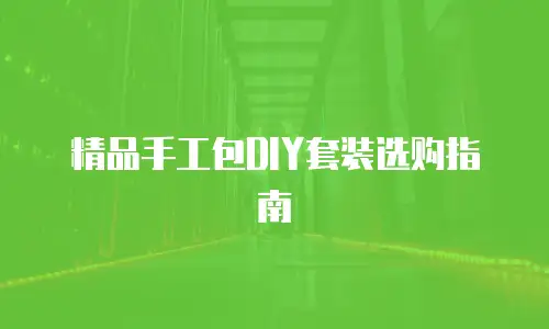 精品手工包DIY套装选购指南