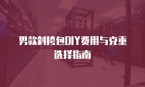 男款斜挎包DIY费用与克重选择指南
