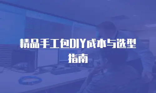 精品手工包DIY成本与选型指南