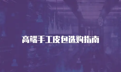 高端手工皮包选购指南