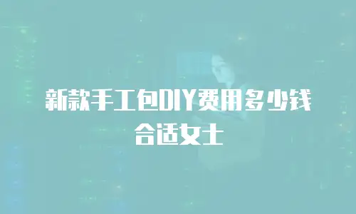 新款手工包DIY费用多少钱合适女士