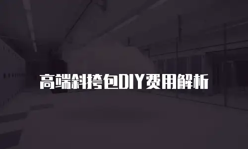 高端斜挎包DIY费用解析