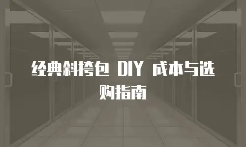 经典斜挎包 DIY 成本与选购指南